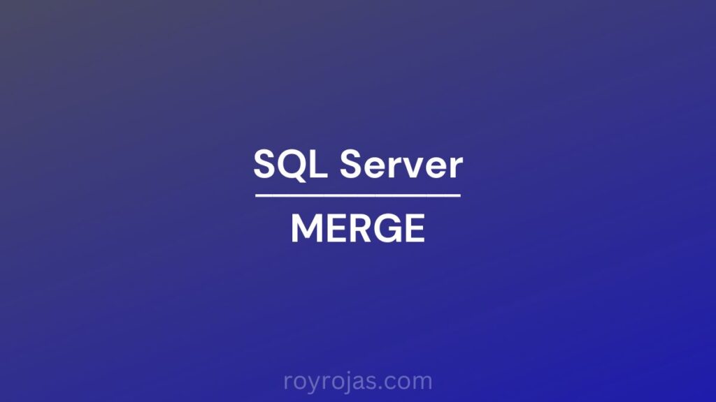 MERGE en SQL Server, como utilizarlo de forma sencilla | Roy Rojas